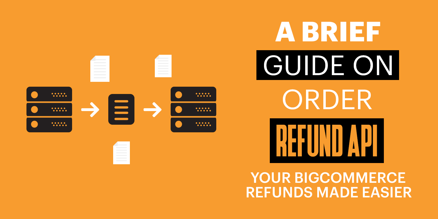 A Brief Guide on Order Refund API – Your Bigcommerce Refunds Made Easier