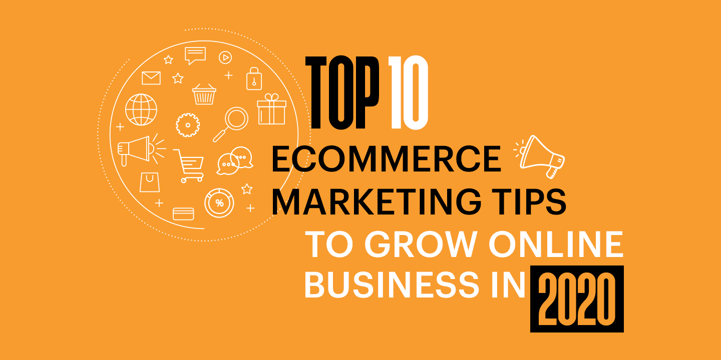 Top 10 Ecommerce Marketing Tips to Grow Online Business in 2020
