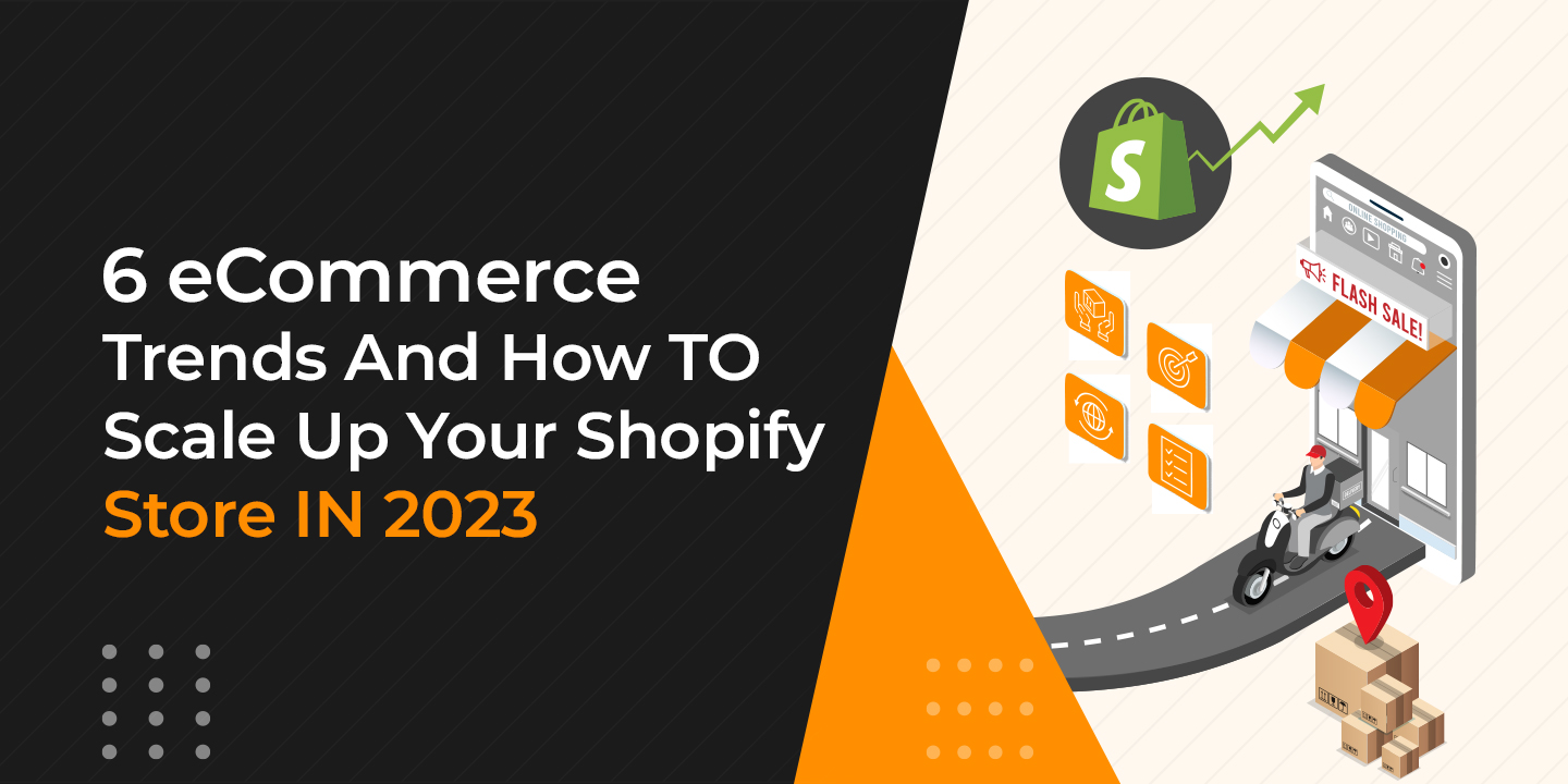 6 eCommerce Trends and How to Scale Up Your Shopify Store in 2023