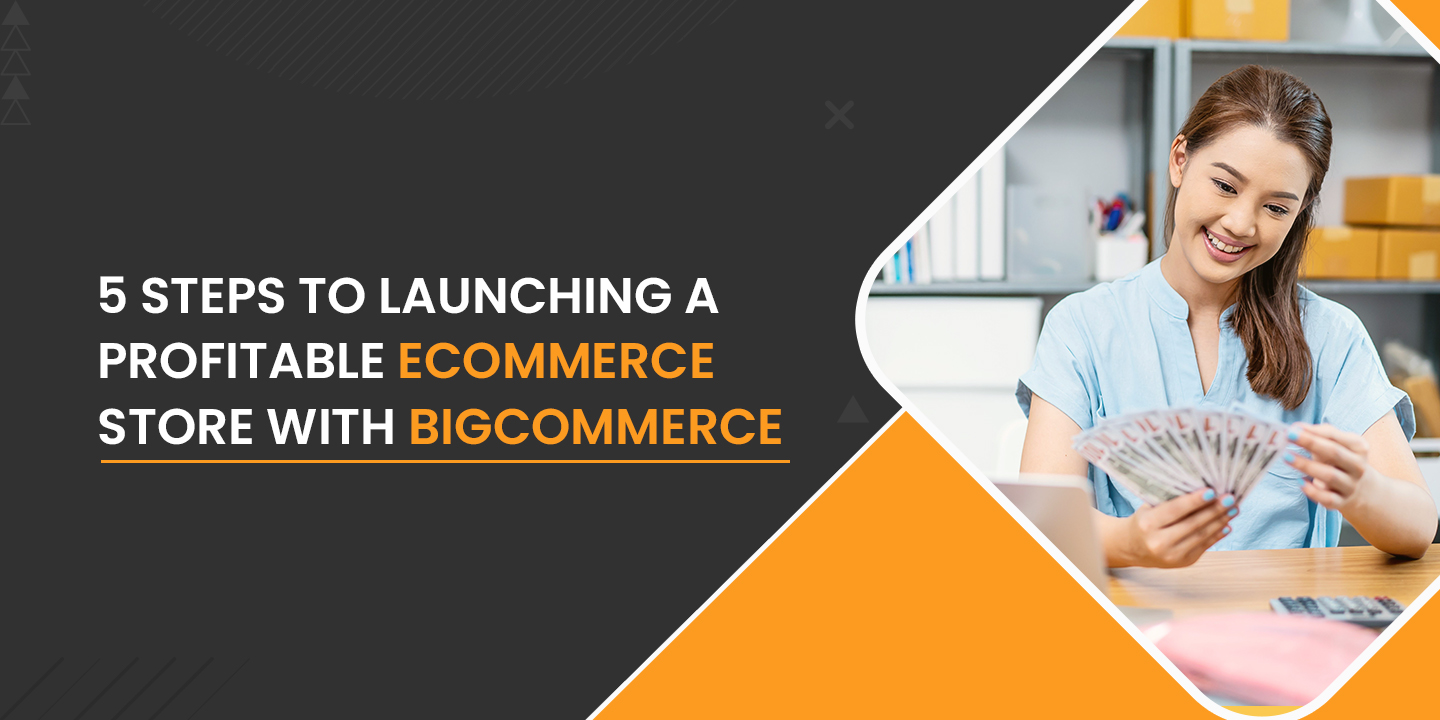 5 Steps To Launching A Profitable eCommerce Store With BigCommerce