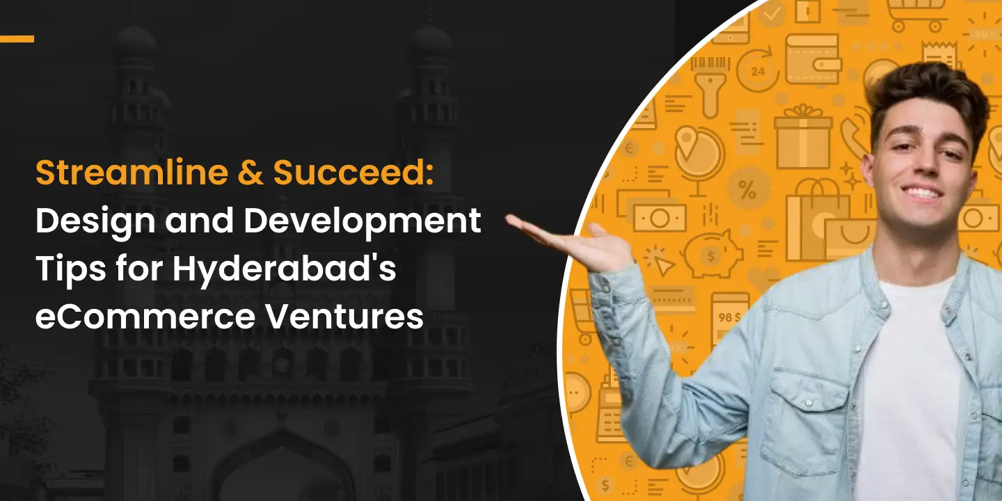 Streamline & Succeed: Design and Development Tips for Hyderabad’s eCommerce Ventures