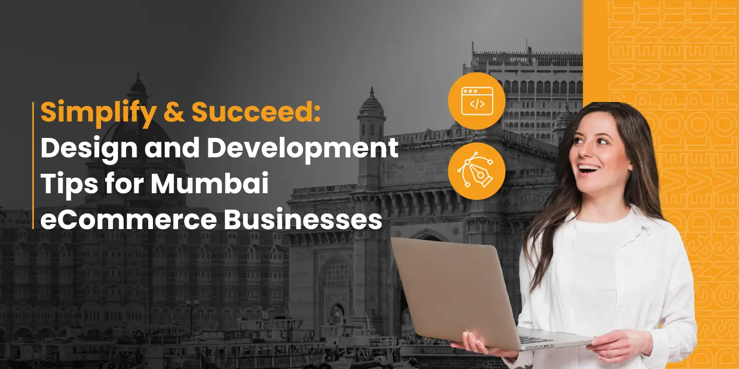 Simplify & Succeed: Design and Development Tips for Mumbai eCommerce Businesses
