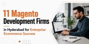 11 Magento Development Firms in Hyderabad for Enterprise Ecommerce Success