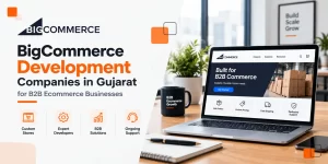 BigCommerce Development Companies in Gujarat for B2B Ecommerce Businesses